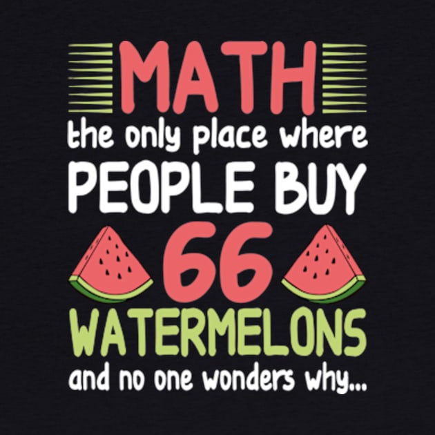 math the only place where people buy 66 watermelons And no one wonders why Math And Watermelons Mathematics Calculation Numbers by David Brown